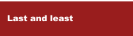 Last and least